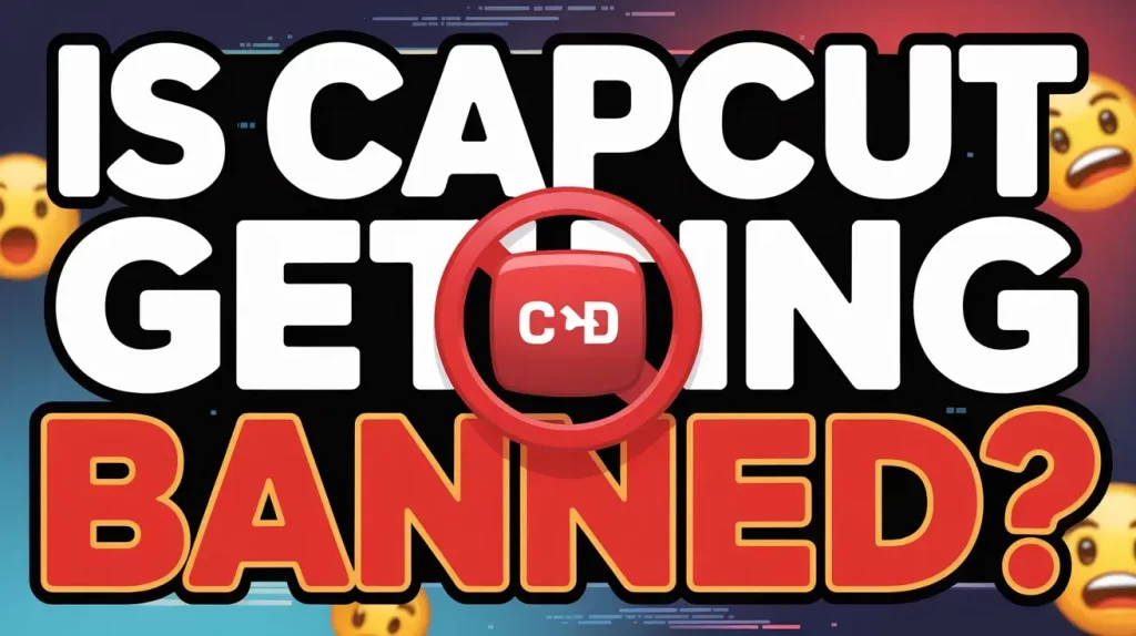 Is Capcut Getting Banned